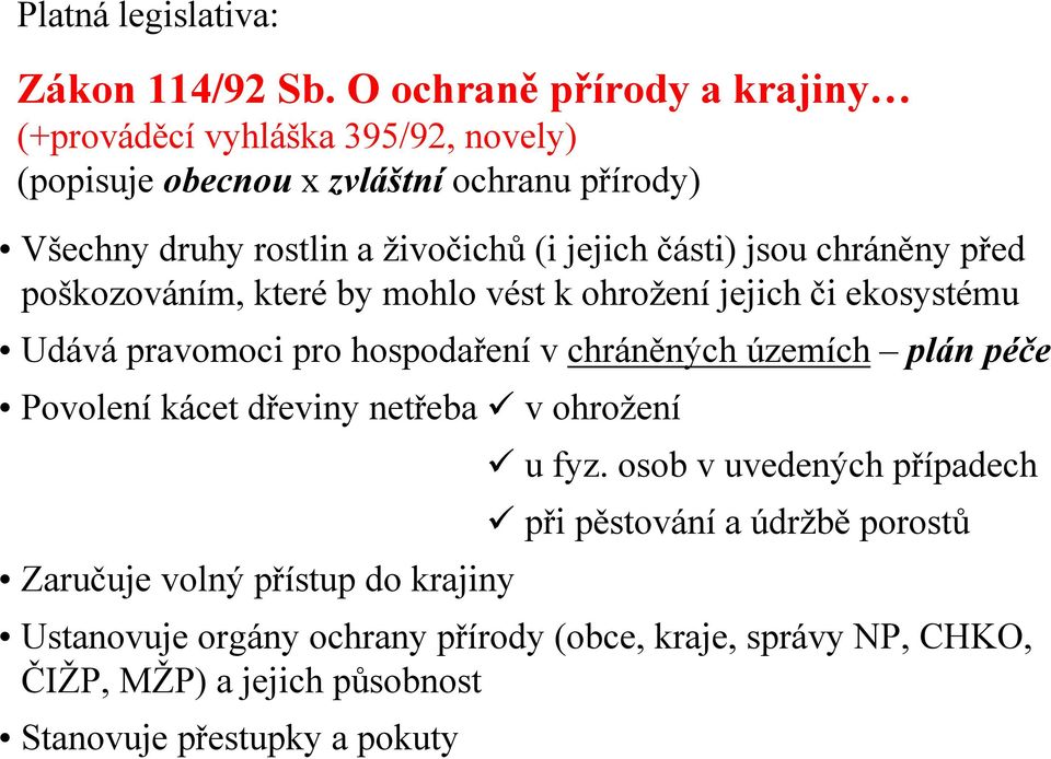 jejich části) jsou chráněny před poškozováním, které by mohlo vést k ohrožení jejich či ekosystému Udává pravomoci pro hospodaření v chráněných územích