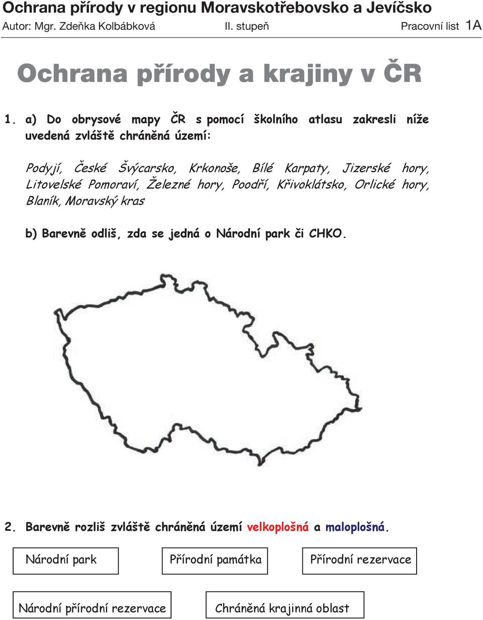 a) Do obrysové mapy ČR s pomocí školního atlasu zakresli níže uvedená zvláště chráněná území: Podyjí, České Švýcarsko, Krkonoše, Bílé Karpaty, Jizerské hory,