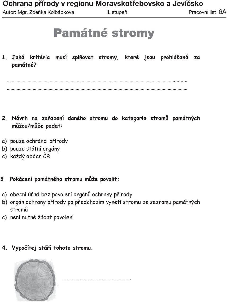 Návrh na zařazení daného stromu do kategorie stromů památných můžou/může podat: a) pouze ochránci přírody b) pouze státní orgány c) každý občan ČR 3.