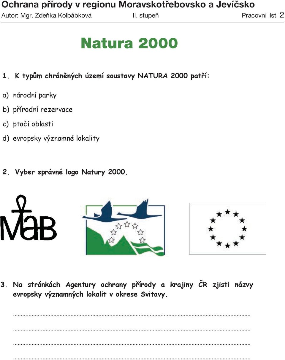 K typům chráněných území soustavy NATURA 2000 patří: a) národní parky b) přírodní rezervace c) ptačí oblasti