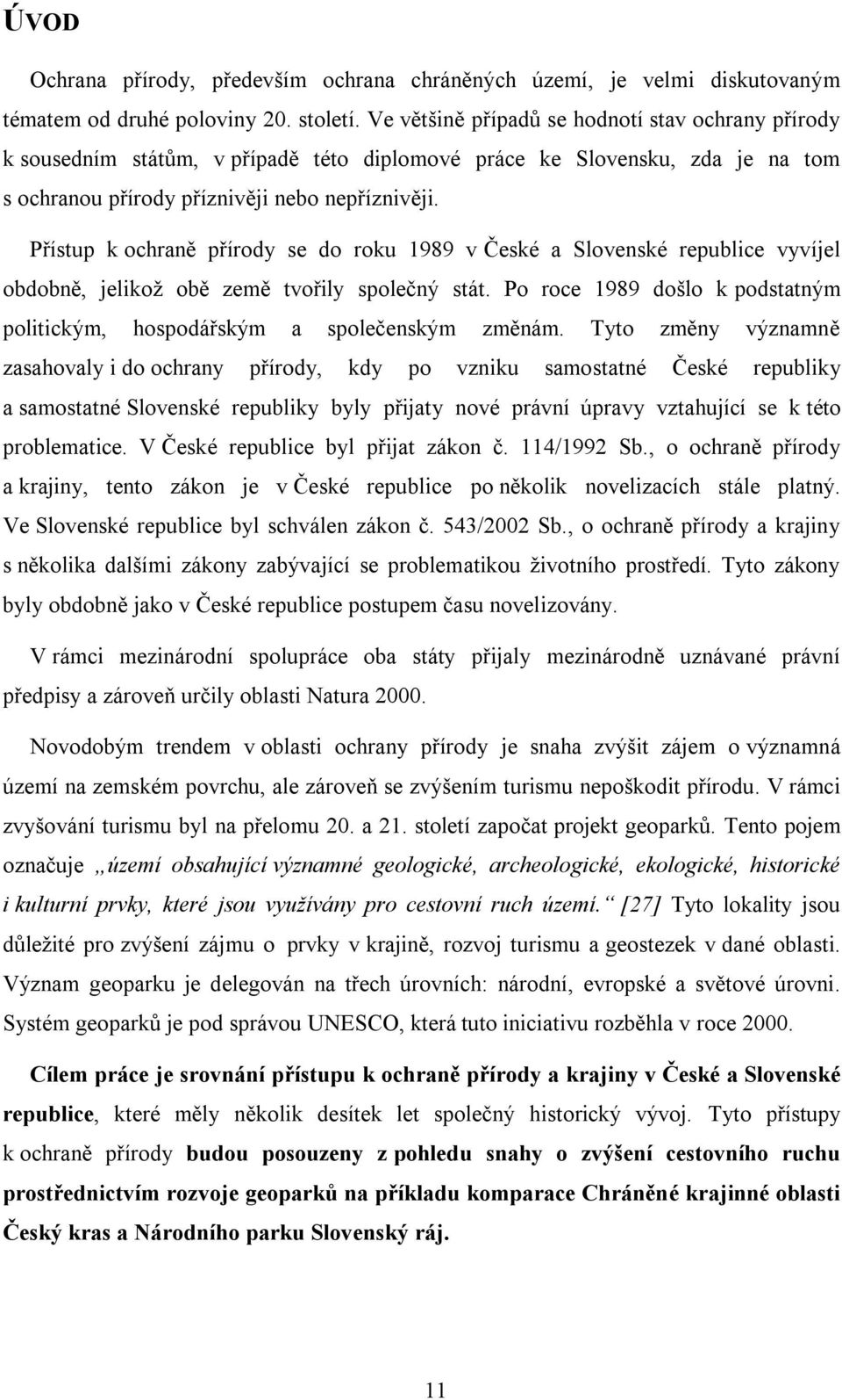 Přístup k ochraně přírody se do roku 1989 v České a Slovenské republice vyvíjel obdobně, jelikož obě země tvořily společný stát.