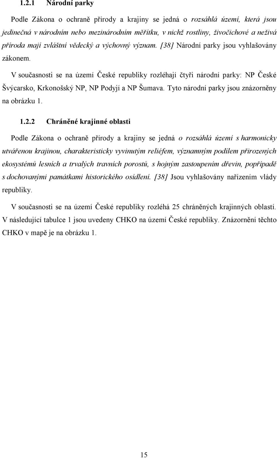 V současnosti se na území České republiky rozléhají čtyři národní parky: NP České Švýcarsko, Krkonošský NP, NP Podyjí a NP Šumava. Tyto národní parky jsou znázorněny na obrázku 1. 1.2.