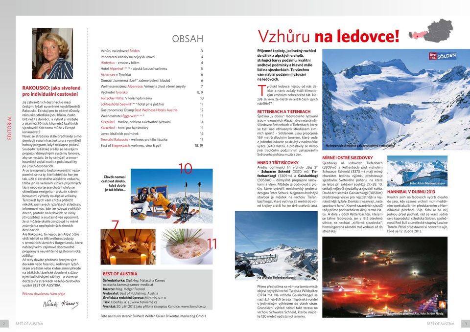 Sölden 3 Impozantní zážitky na nejvyšší úrovni 4 Hintertux emoce v bílém 4 Hotel Alpenhof**** S - alpská luxusní wellness 5 Achensee v Tyrolsku 6 Domácí kamenná lázeň zažene bolesti kloubů 6 Příjemné