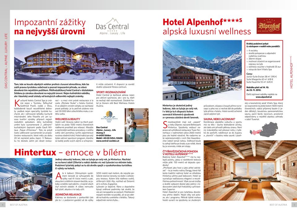 tím největším požitkem. Pětihvězdičkový hotel Central v ötztalském Söldenu je zárukou dovolené na nejvyšší úrovni.