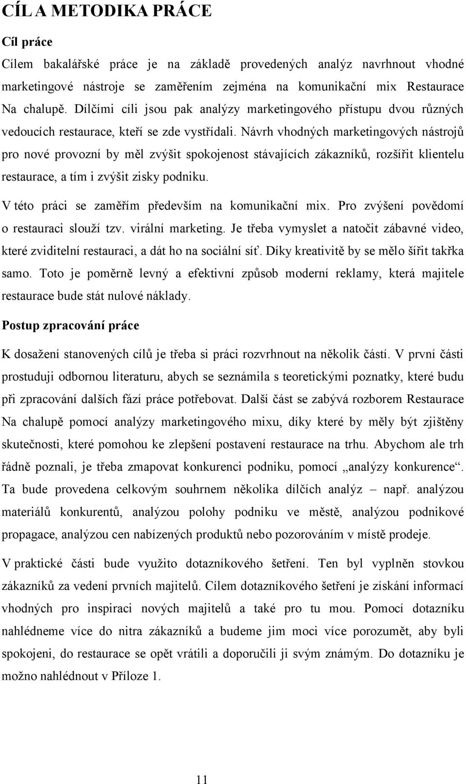 Návrh vhodných marketingových nástrojů pro nové provozní by měl zvýšit spokojenost stávajících zákazníků, rozšířit klientelu restaurace, a tím i zvýšit zisky podniku.