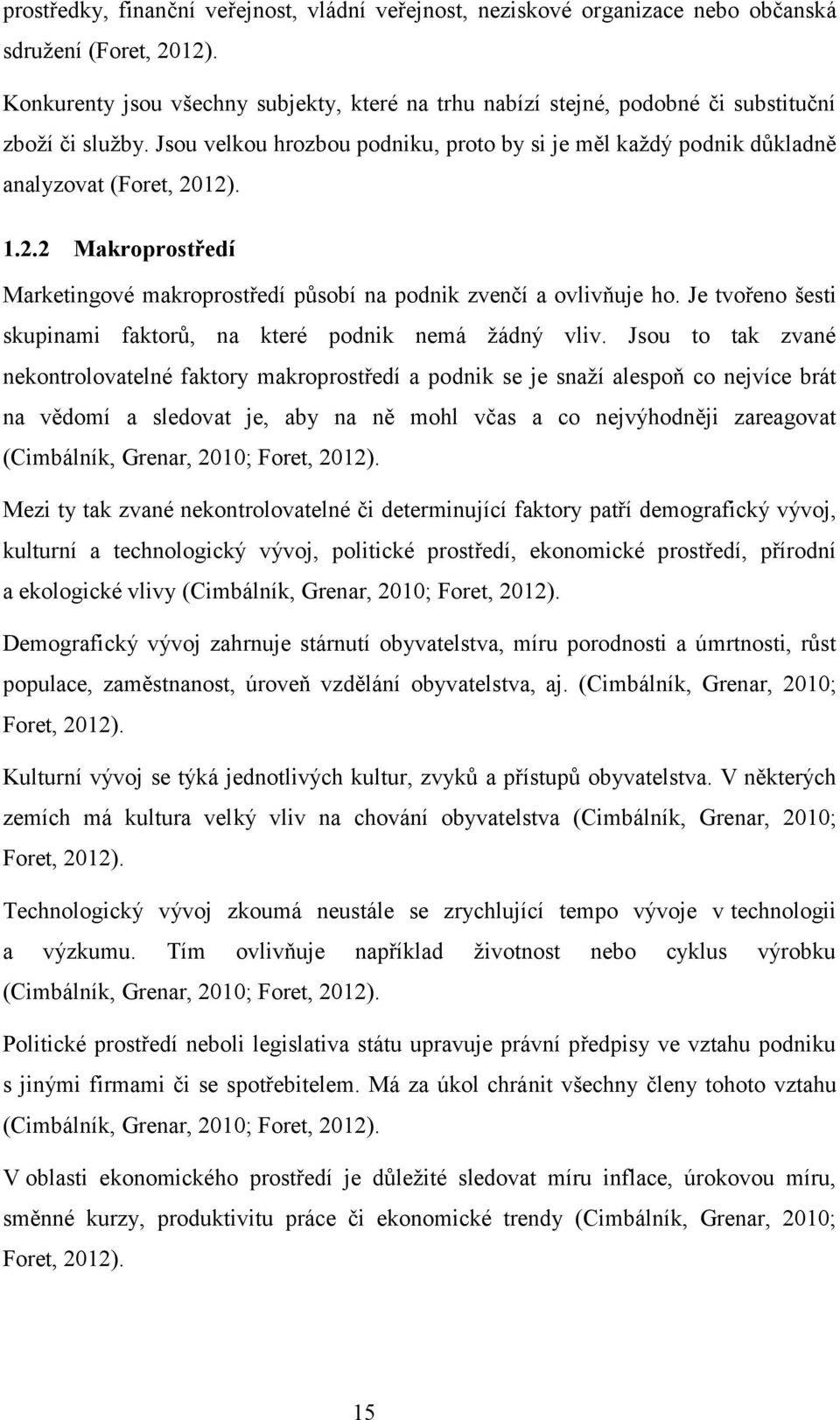 1.2.2 Makroprostředí Marketingové makroprostředí působí na podnik zvenčí a ovlivňuje ho. Je tvořeno šesti skupinami faktorů, na které podnik nemá žádný vliv.