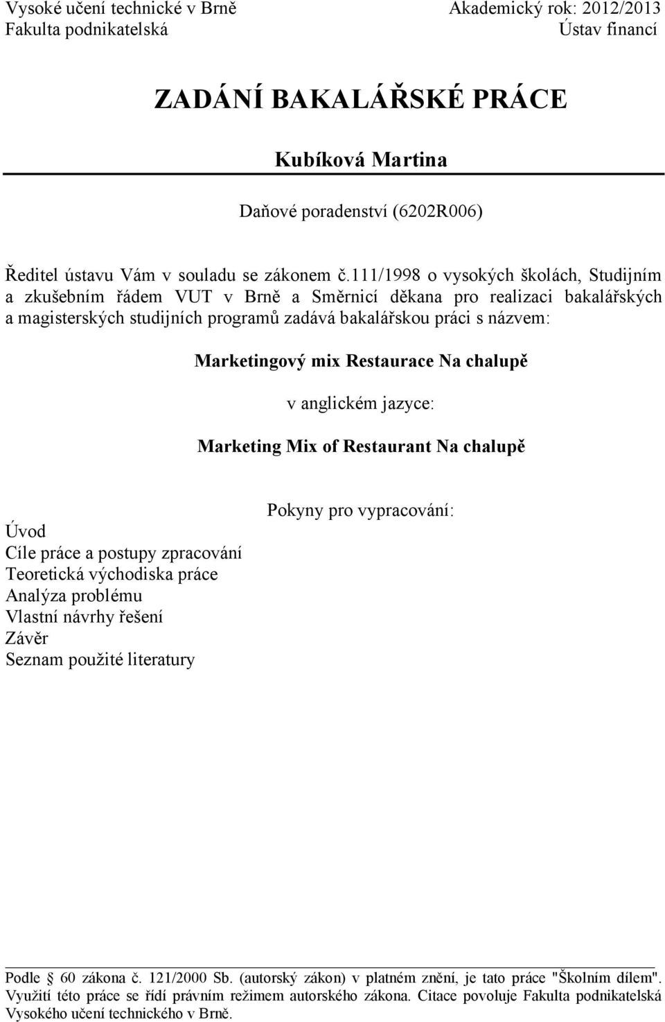 111/1998 o vysokých školách, Studijním a zkušebním řádem VUT v Brně a Směrnicí děkana pro realizaci bakalářských a magisterských studijních programů zadává bakalářskou práci s názvem: Marketingový