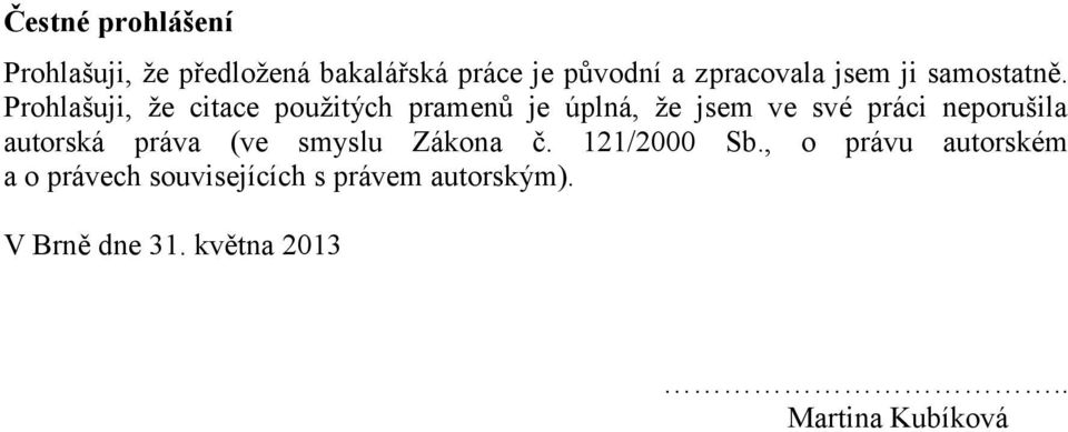 Prohlašuji, že citace použitých pramenů je úplná, že jsem ve své práci neporušila