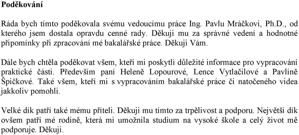 Dále bych chtěla poděkovat všem, kteří mi poskytli důležité informace pro vypracování praktické části.