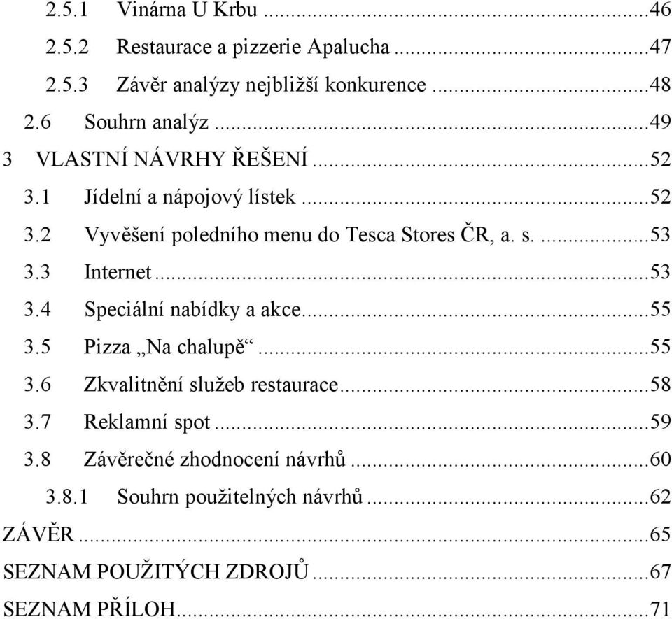 3 Internet...53 3.4 Speciální nabídky a akce...55 3.5 Pizza Na chalupě...55 3.6 Zkvalitnění služeb restaurace...58 3.7 Reklamní spot.