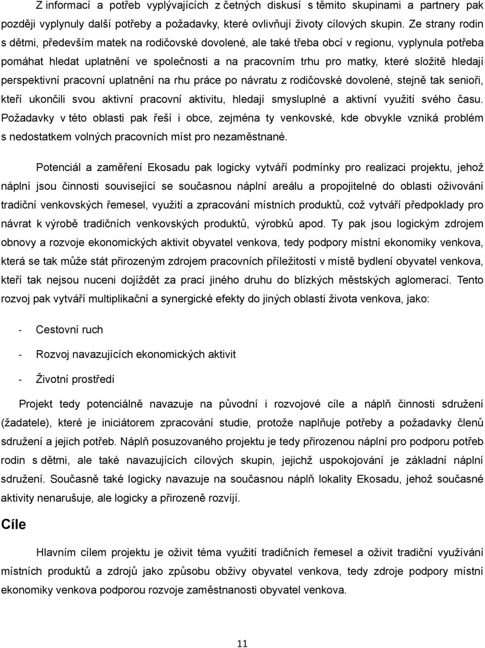 hledají perspektivní pracovní uplatnění na rhu práce po návratu z rodičovské dovolené, stejně tak senioři, kteří ukončili svou aktivní pracovní aktivitu, hledají smysluplné a aktivní využití svého