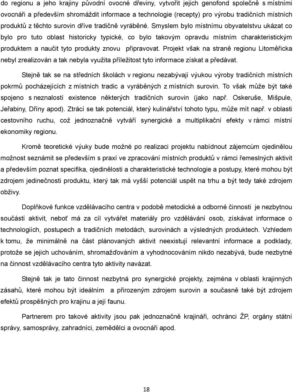 Smyslem bylo místnímu obyvatelstvu ukázat co bylo pro tuto oblast historicky typické, co bylo takovým opravdu místním charakteristickým produktem a naučit tyto produkty znovu připravovat.