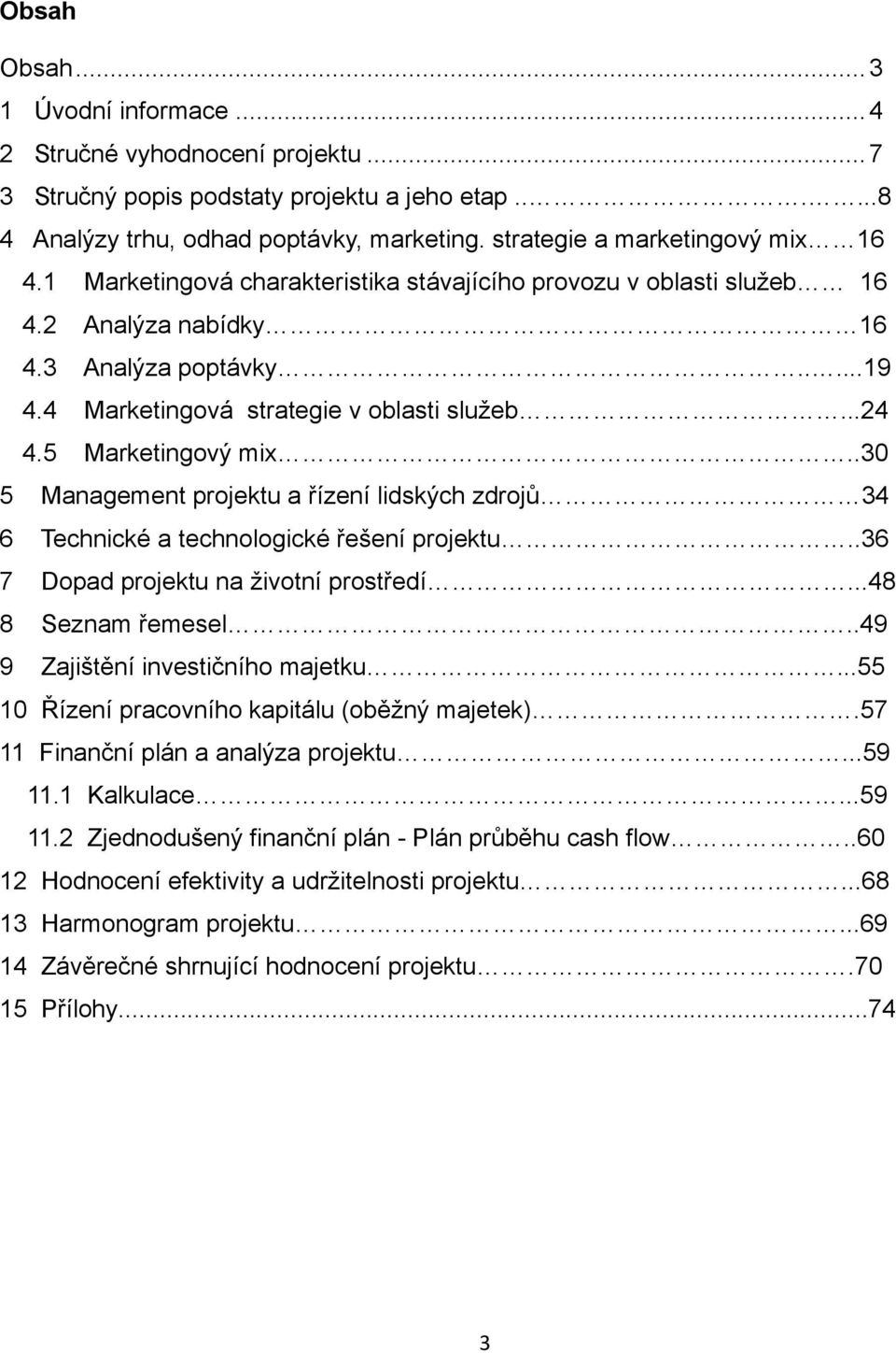 ..24 4.5 Marketingový mix..30 5 Management projektu a řízení lidských zdrojů 34 6 Technické a technologické řešení projektu..36 7 Dopad projektu na životní prostředí...48 8 Seznam řemesel.