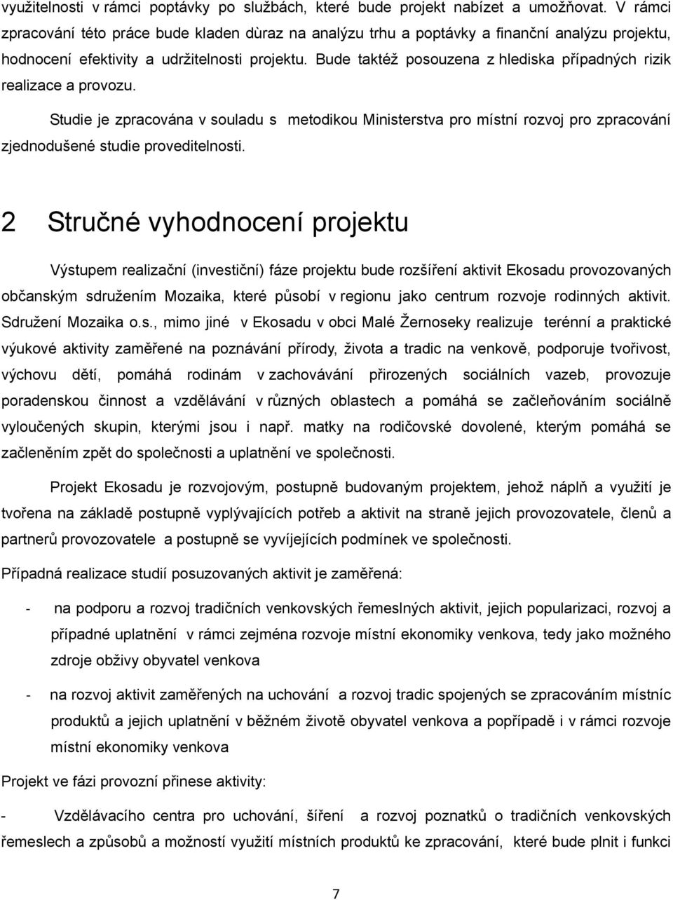 Bude taktéž posouzena z hlediska případných rizik realizace a provozu. Studie je zpracována v souladu s metodikou Ministerstva pro místní rozvoj pro zpracování zjednodušené studie proveditelnosti.