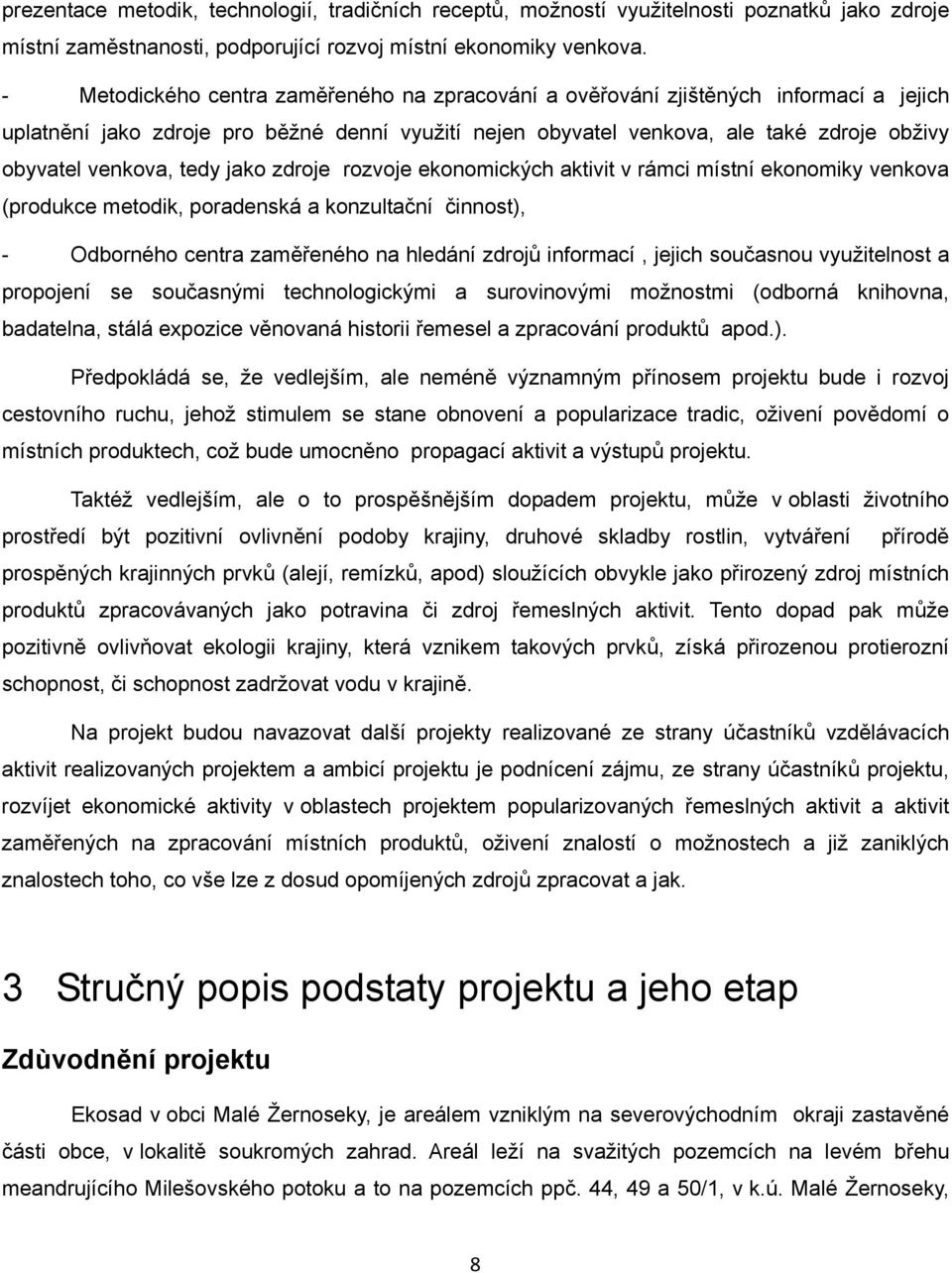 tedy jako zdroje rozvoje ekonomických aktivit v rámci místní ekonomiky venkova (produkce metodik, poradenská a konzultační činnost), - Odborného centra zaměřeného na hledání zdrojů informací, jejich