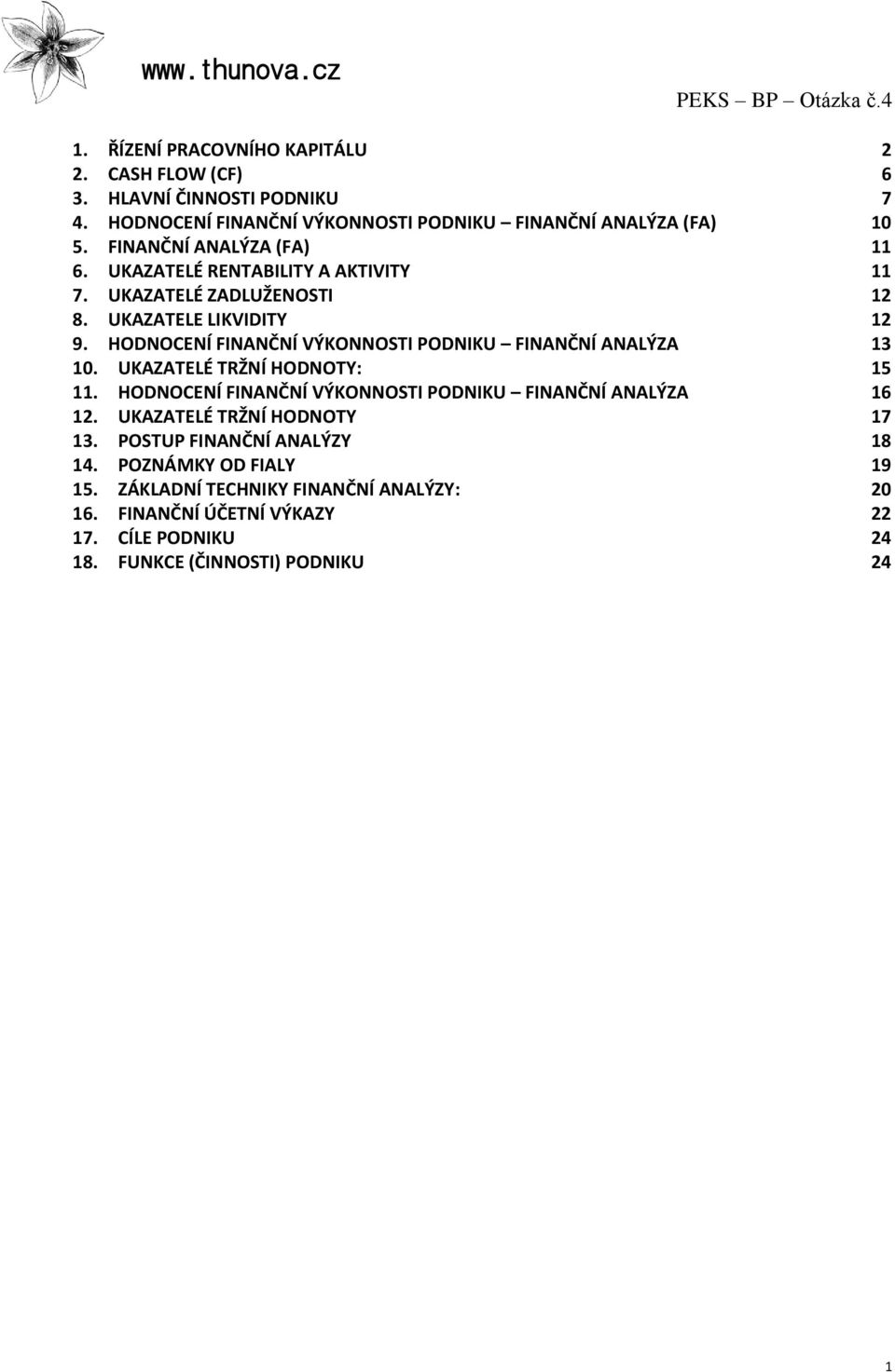 HODNOCENÍ FINANČNÍ VÝKONNOSTI PODNIKU FINANČNÍ ANALÝZA 13 10. UKAZATELÉ TRŽNÍ HODNOTY: 15 11. HODNOCENÍ FINANČNÍ VÝKONNOSTI PODNIKU FINANČNÍ ANALÝZA 16 12.