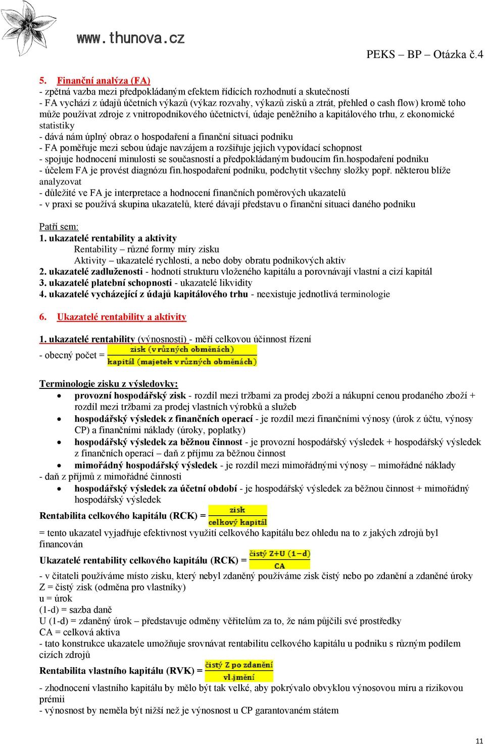 poměřuje mezi sebou údaje navzájem a rozšiřuje jejich vypovídací schopnost - spojuje hodnocení minulosti se současností a předpokládaným budoucím fin.