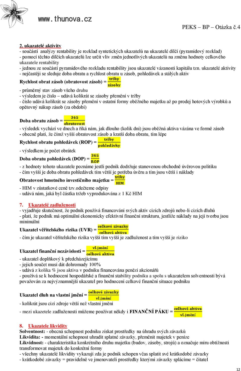 ukazatelé aktivity - nejčastěji se sleduje doba obratu a rychlost obratu u zásob, pohledávek a stálých aktiv Rychlost obrat zásob (obratovost zásob) = - průměrný stav zásob všeho druhu - výsledem je