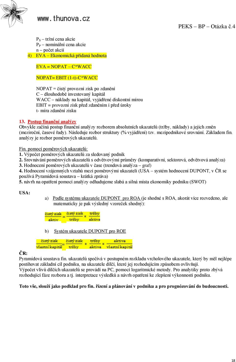 Postup finanční analýzy Obvykle začíná postup finanční analýzy rozborem absolutních ukazatelů (trţby, náklady) a jejich změn (meziroční, časové řady). Následuje rozbor struktury (% vyjádření) tzv.