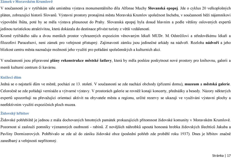 Slovanská epopej byla dosud hlavním a podle většiny oslovených expertů jedinou turistickou atraktivitou, která dokázala do destinace přivést turisty z větší vzdálenosti.