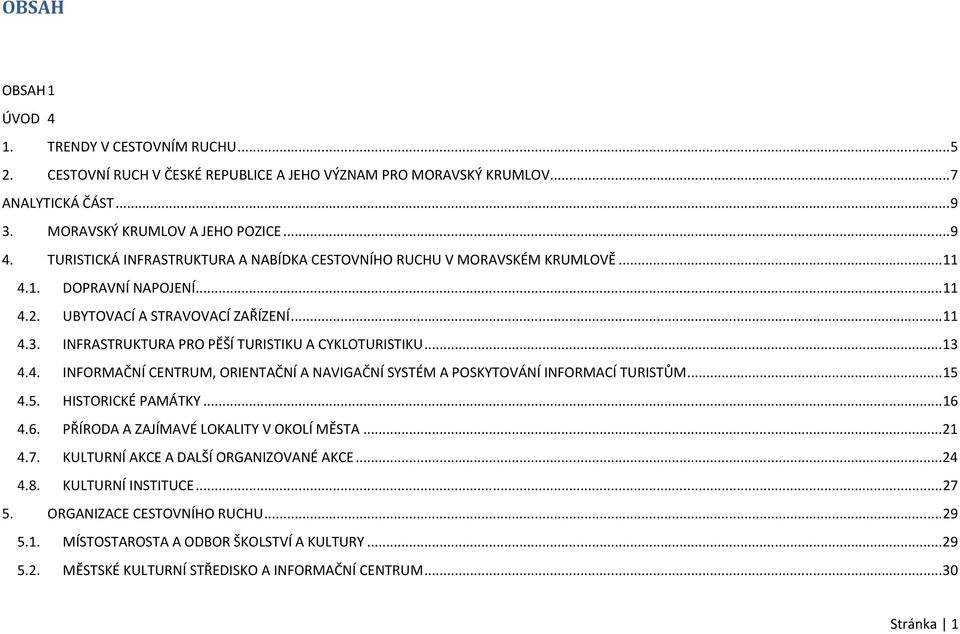 INFRASTRUKTURA PRO PĚŠÍ TURISTIKU A CYKLOTURISTIKU... 13 4.4. INFORMAČNÍ CENTRUM, ORIENTAČNÍ A NAVIGAČNÍ SYSTÉM A POSKYTOVÁNÍ INFORMACÍ TURISTŮM... 15 4.5. HISTORICKÉ PAMÁTKY... 16 