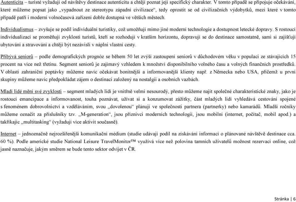 volnočasová zařízení dobře dostupná ve větších městech. Individualismus zvyšuje se podíl individuální turistiky, což umožňují mimo jiné moderní technologie a dostupnost letecké dopravy.