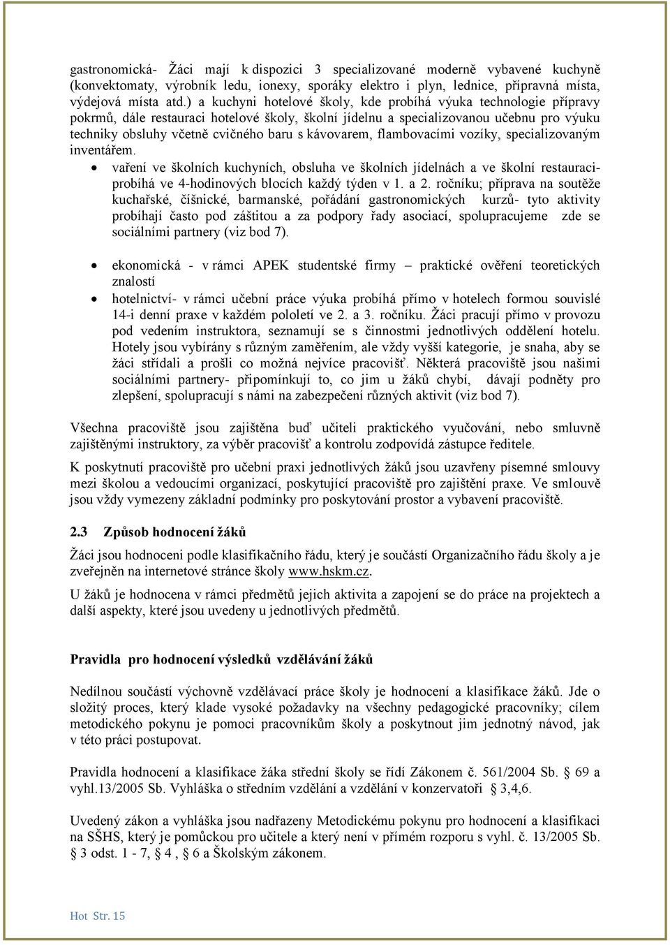 kávovarem, flambovacími vozíky, specializovaným inventářem. vaření ve školních kuchyních, obsluha ve školních jídelnách a ve školní restauraciprobíhá ve 4-hodinových blocích každý týden v 1. a 2.