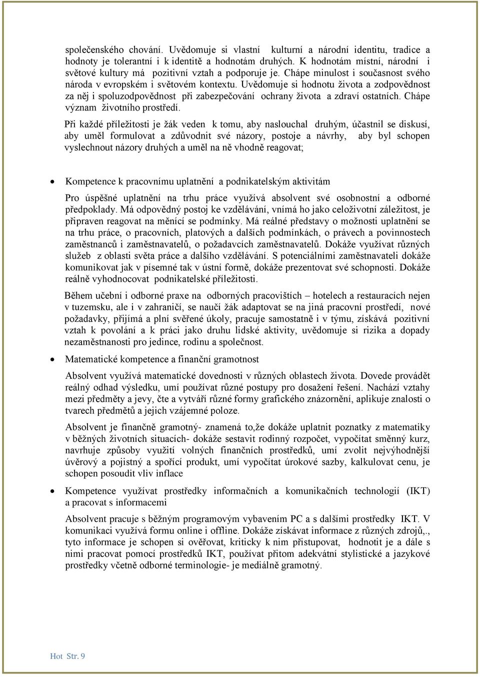 Uvědomuje si hodnotu života a zodpovědnost za něj i spoluzodpovědnost při zabezpečování ochrany života a zdraví ostatních. Chápe význam životního prostředí.