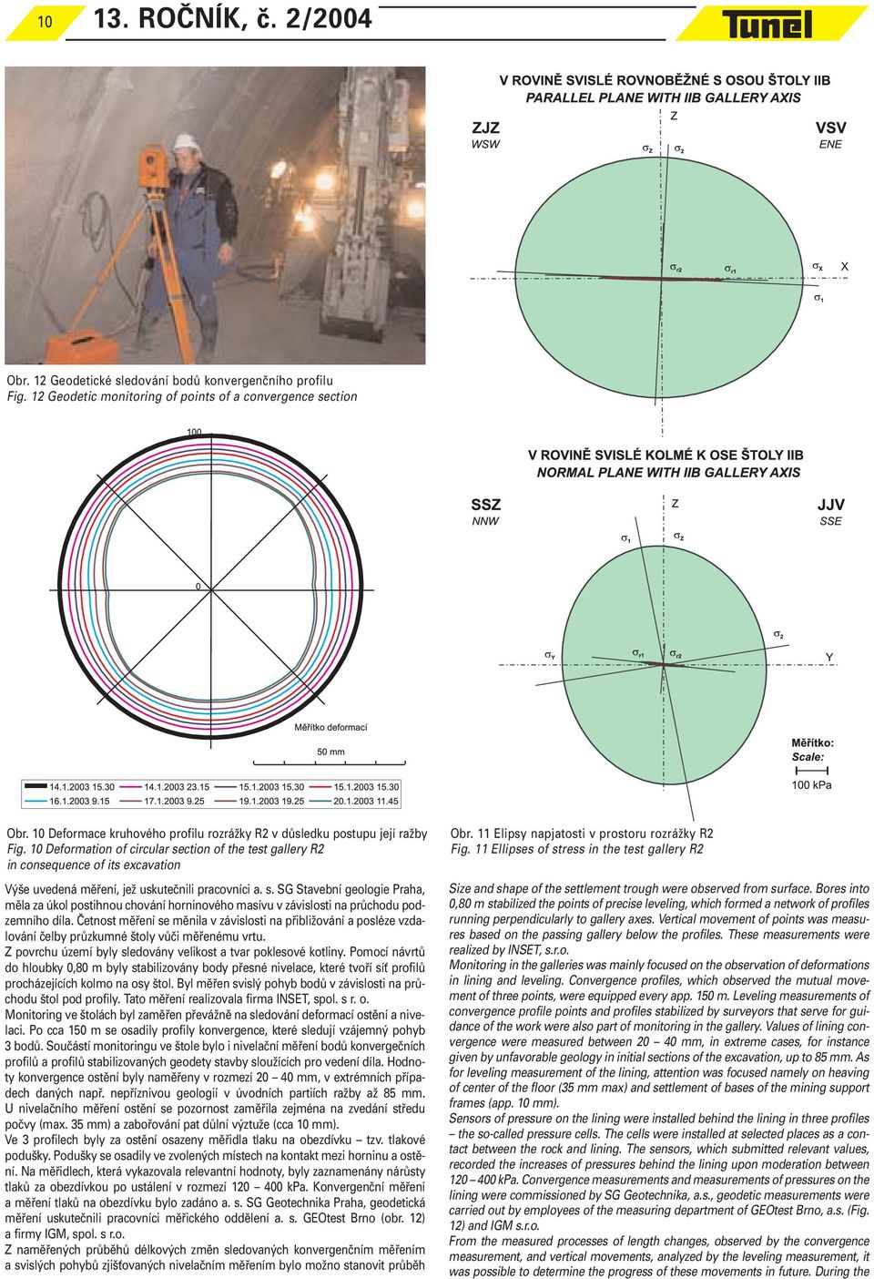 10 Deformation of circular section of the test gallery R2 in consequence of its excavation Výše uvedená měření, jež uskutečnili pracovníci a. s. SG Stavební geologie Praha, měla za úkol postihnou chování horninového masívu v závislosti na průchodu podzemního díla.