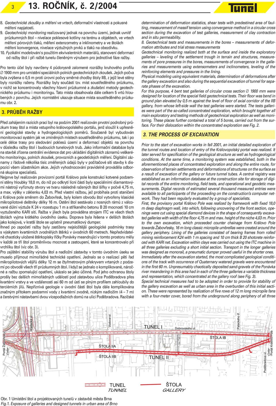 inklinometry a ve štolách měření konvergence, nivelace výztužných prvků a tlaků na obezdívku. 10.