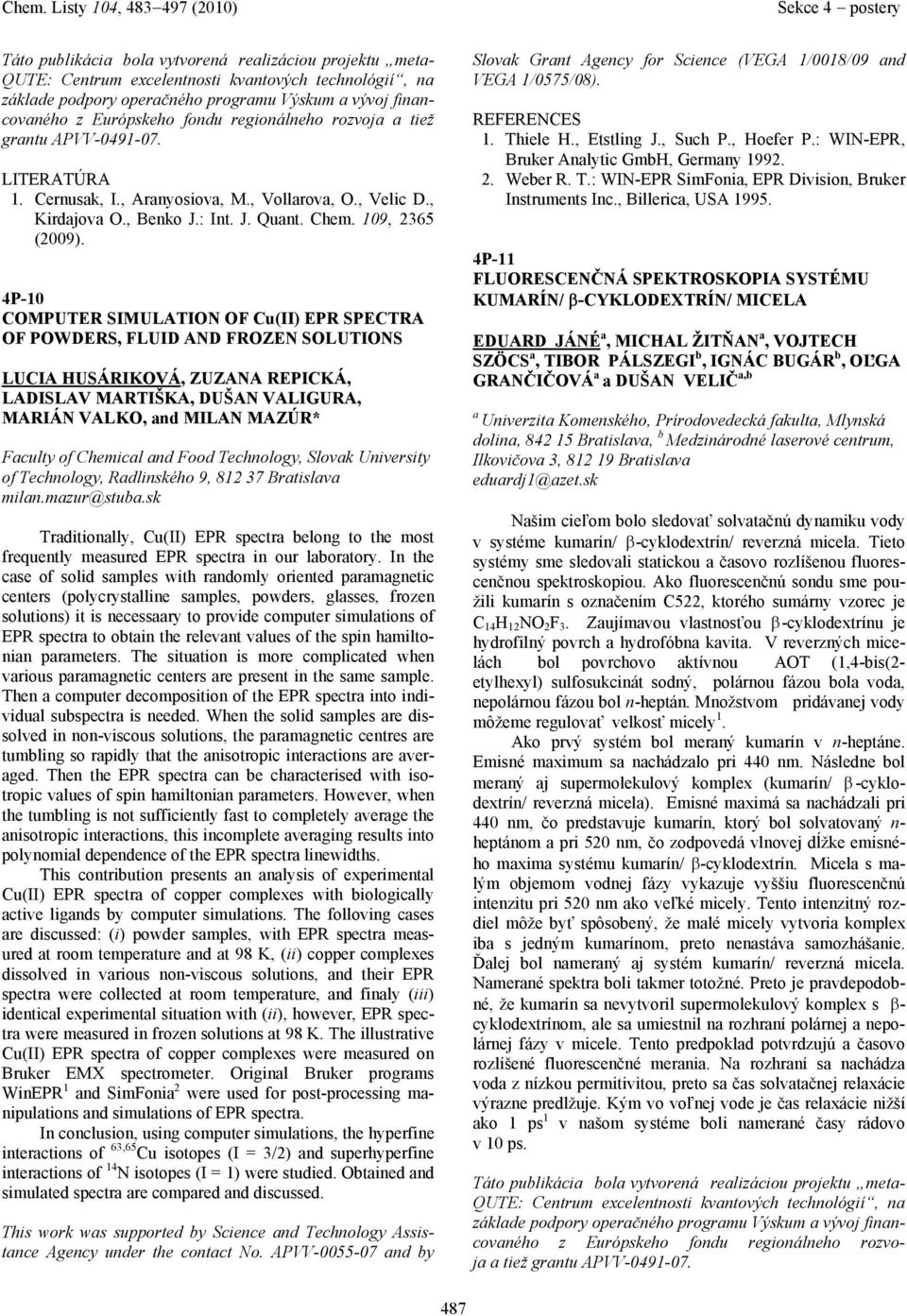 4P-10 COMPUTER SIMULATION OF Cu(II) EPR SPECTRA OF POWDERS, FLUID AND FROZEN SOLUTIONS LUCIA HUSÁRIKOVÁ, ZUZANA REPICKÁ, LADISLAV MARTIŠKA, DUŠAN VALIGURA, MARIÁN VALKO, nd MILAN MAZÚR* Fculty of