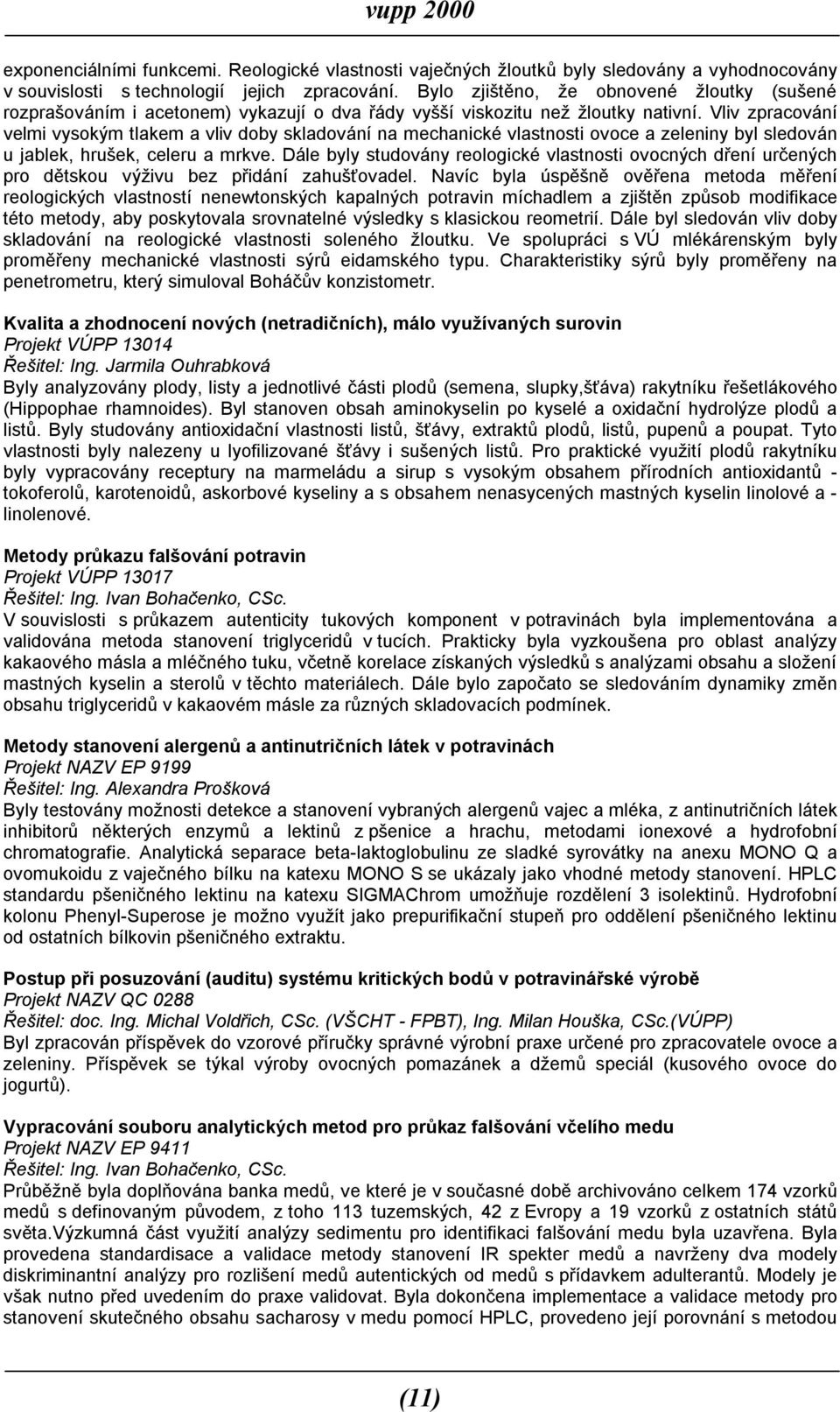 Vliv zpracování velmi vysokým tlakem a vliv doby skladování na mechanické vlastnosti ovoce a zeleniny byl sledován u jablek, hrušek, celeru a mrkve.