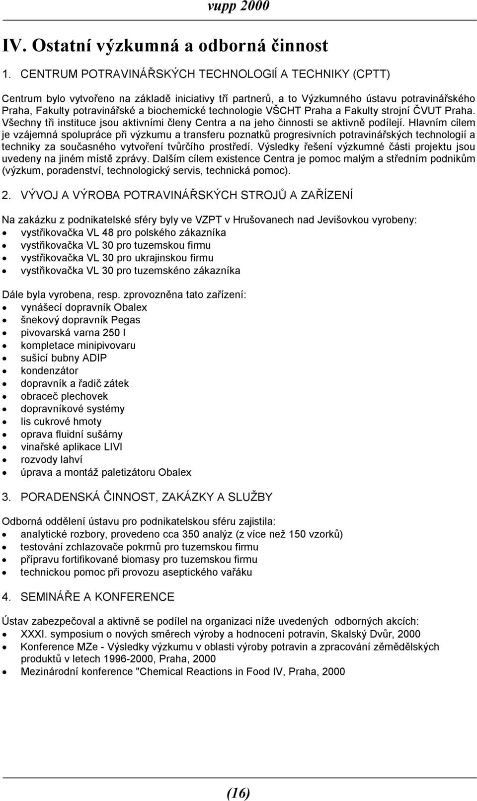 technologie VŠCHT Praha a Fakulty strojní ČVUT Praha. Všechny tři instituce jsou aktivními členy Centra a na jeho činnosti se aktivně podílejí.