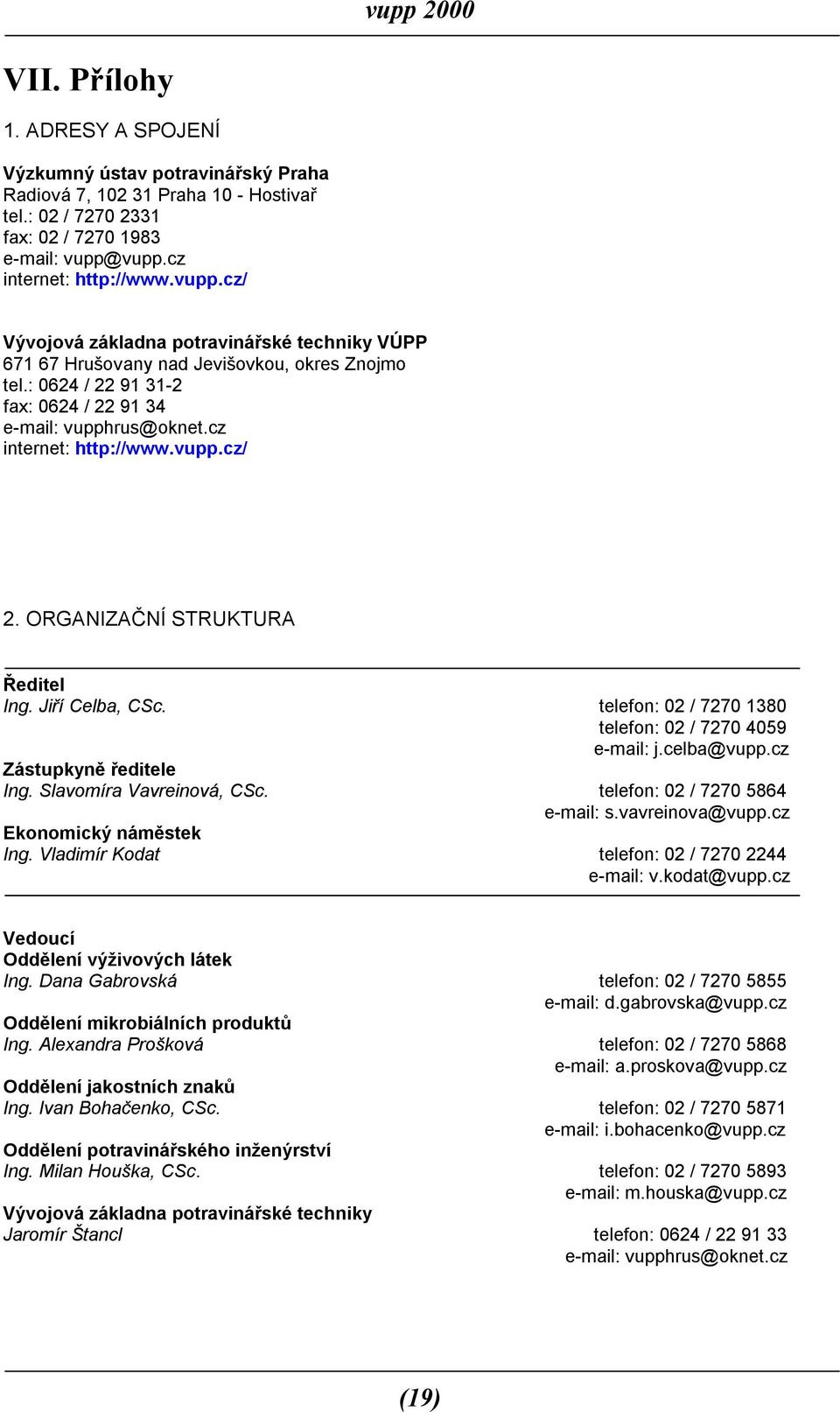 cz internet: http://www.vupp.cz/ 2. ORGANIZAČNÍ STRUKTURA Ředitel Ing. Jiří Celba, CSc. telefon: 02 / 7270 1380 telefon: 02 / 7270 4059 e-mail: j.celba@vupp.cz Zástupkyně ředitele Ing.