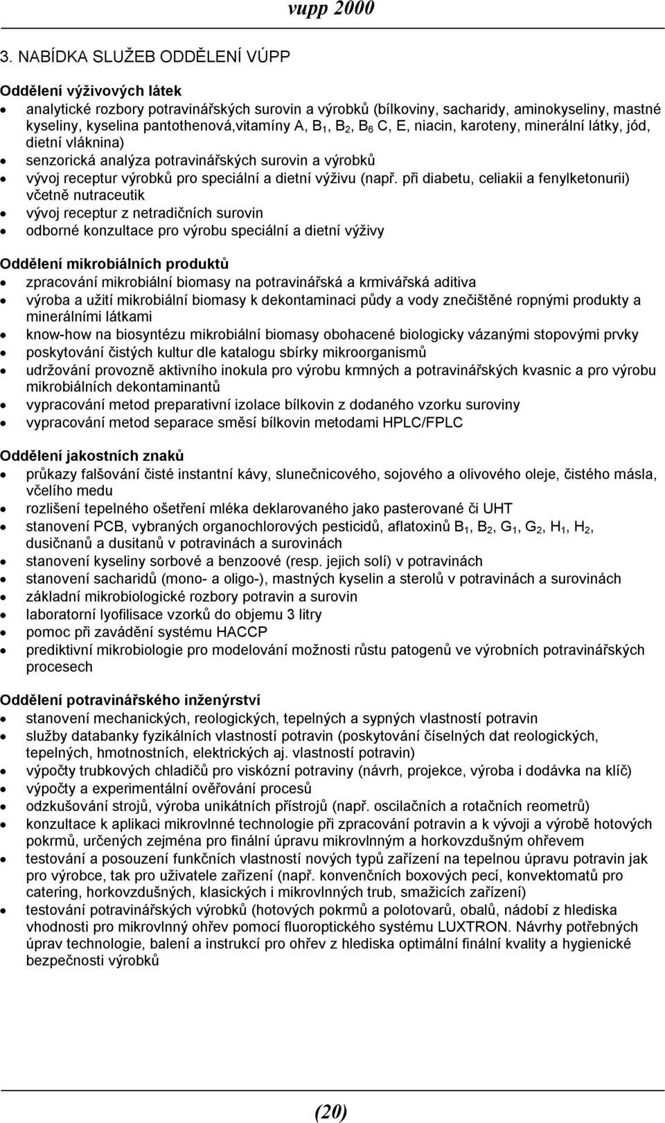 při diabetu, celiakii a fenylketonurii) včetně nutraceutik vývoj receptur z netradičních surovin odborné konzultace pro výrobu speciální a dietní výživy Oddělení mikrobiálních produktů zpracování