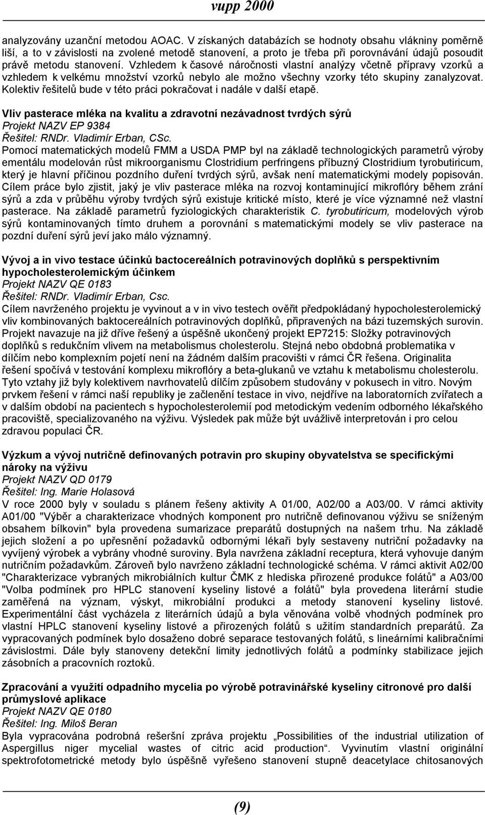 Vzhledem k časové náročnosti vlastní analýzy včetně přípravy vzorků a vzhledem k velkému množství vzorků nebylo ale možno všechny vzorky této skupiny zanalyzovat.