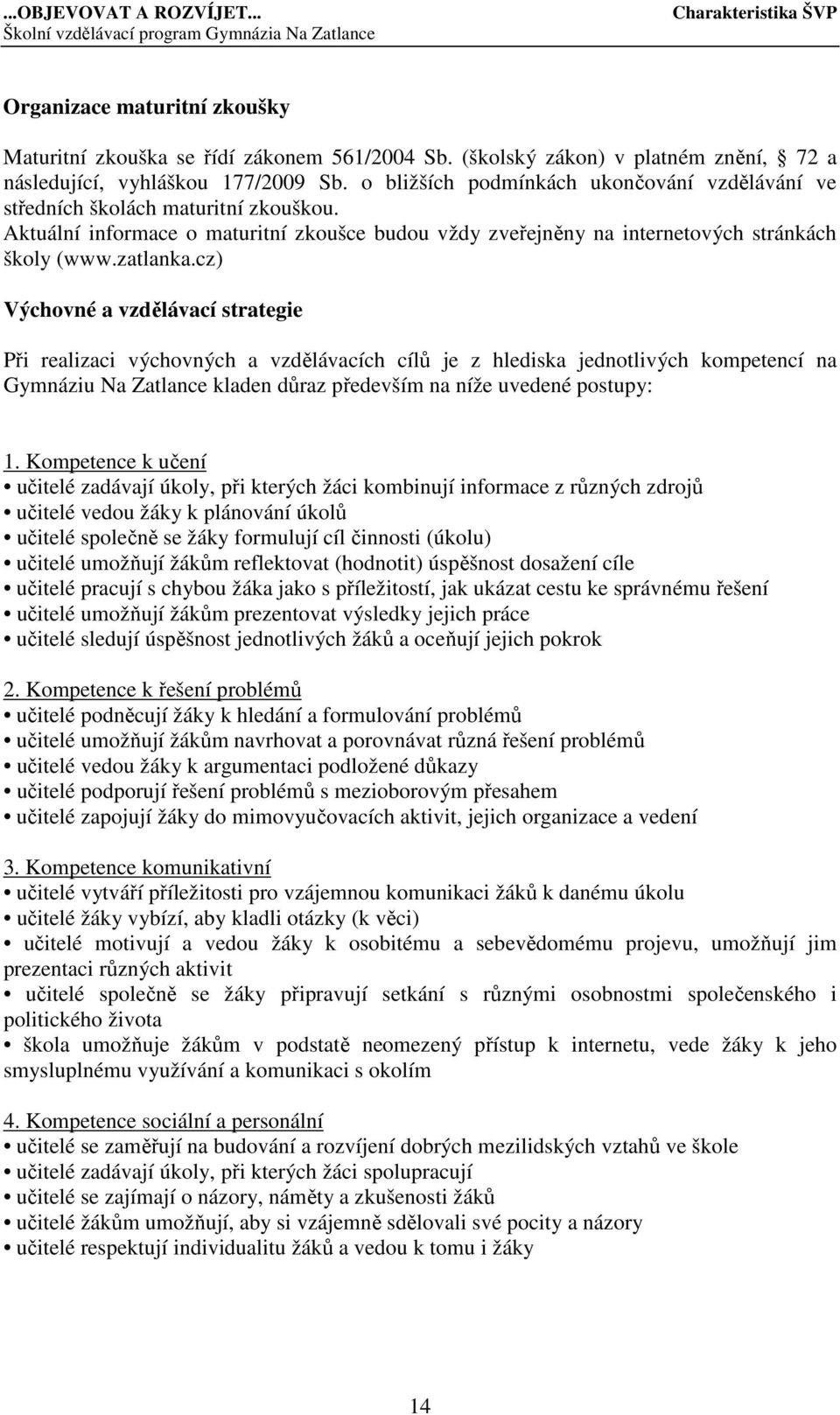 cz) Výchovné a vzdělávací strategie Při realizaci výchovných a vzdělávacích cílů je z hlediska jednotlivých kompetencí na Gymnáziu Na Zatlance kladen důraz především na níže uvedené postupy: 1.
