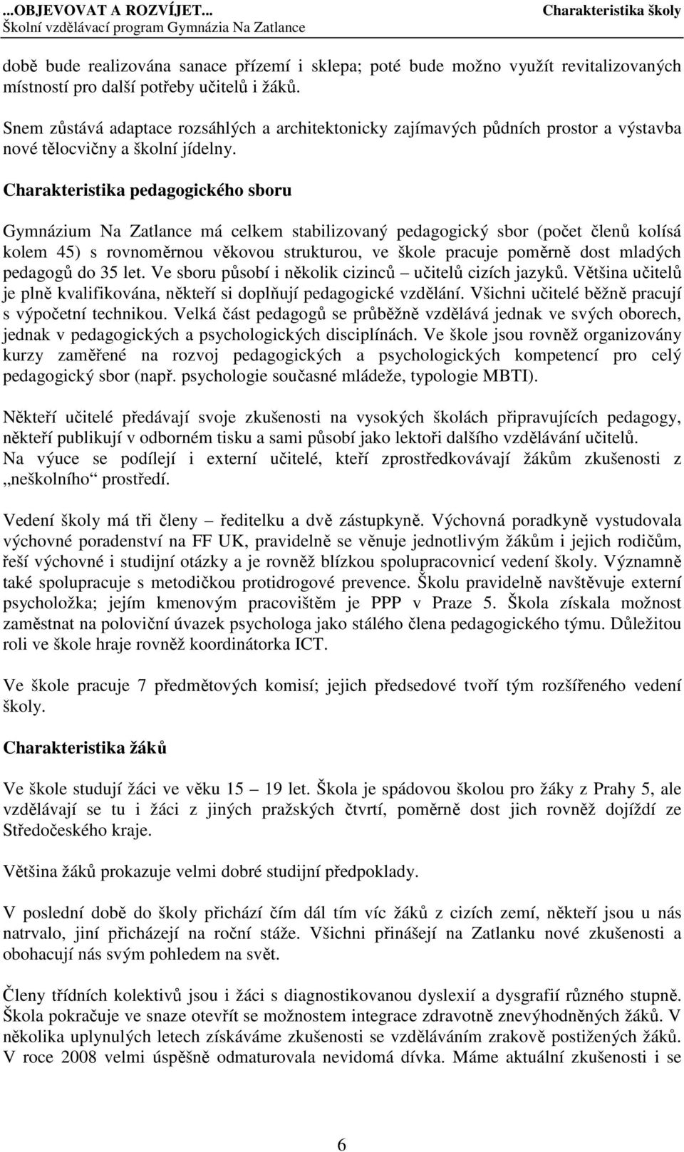 Charakteristika pedagogického sboru Gymnázium Na Zatlance má celkem stabilizovaný pedagogický sbor (počet členů kolísá kolem 45) s rovnoměrnou věkovou strukturou, ve škole pracuje poměrně dost