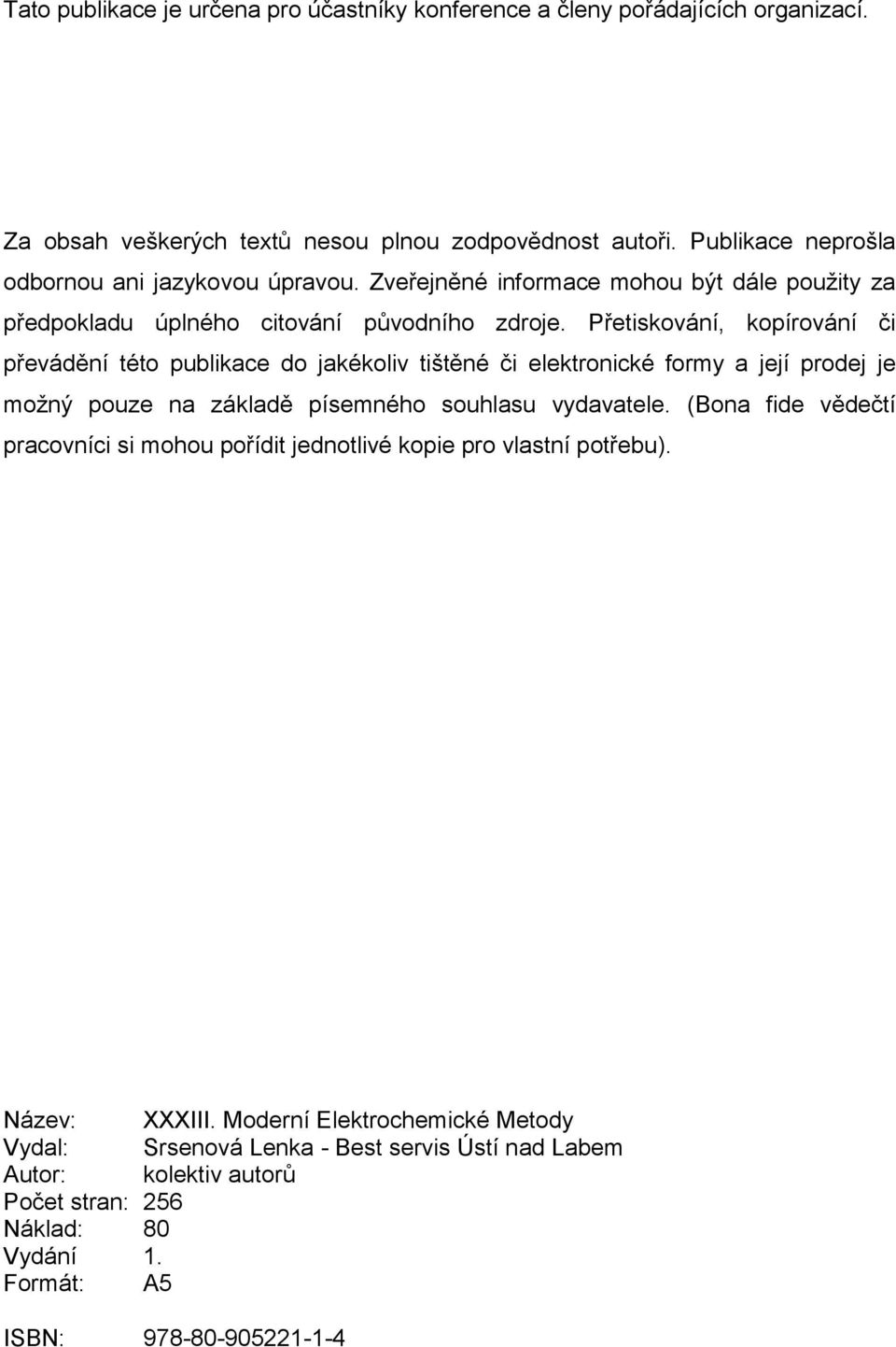 Přetiskování, kopírování či převádění této publikace do jakékoliv tištěné či elektronické formy a její prodej je možný pouze na základě písemného souhlasu vydavatele.