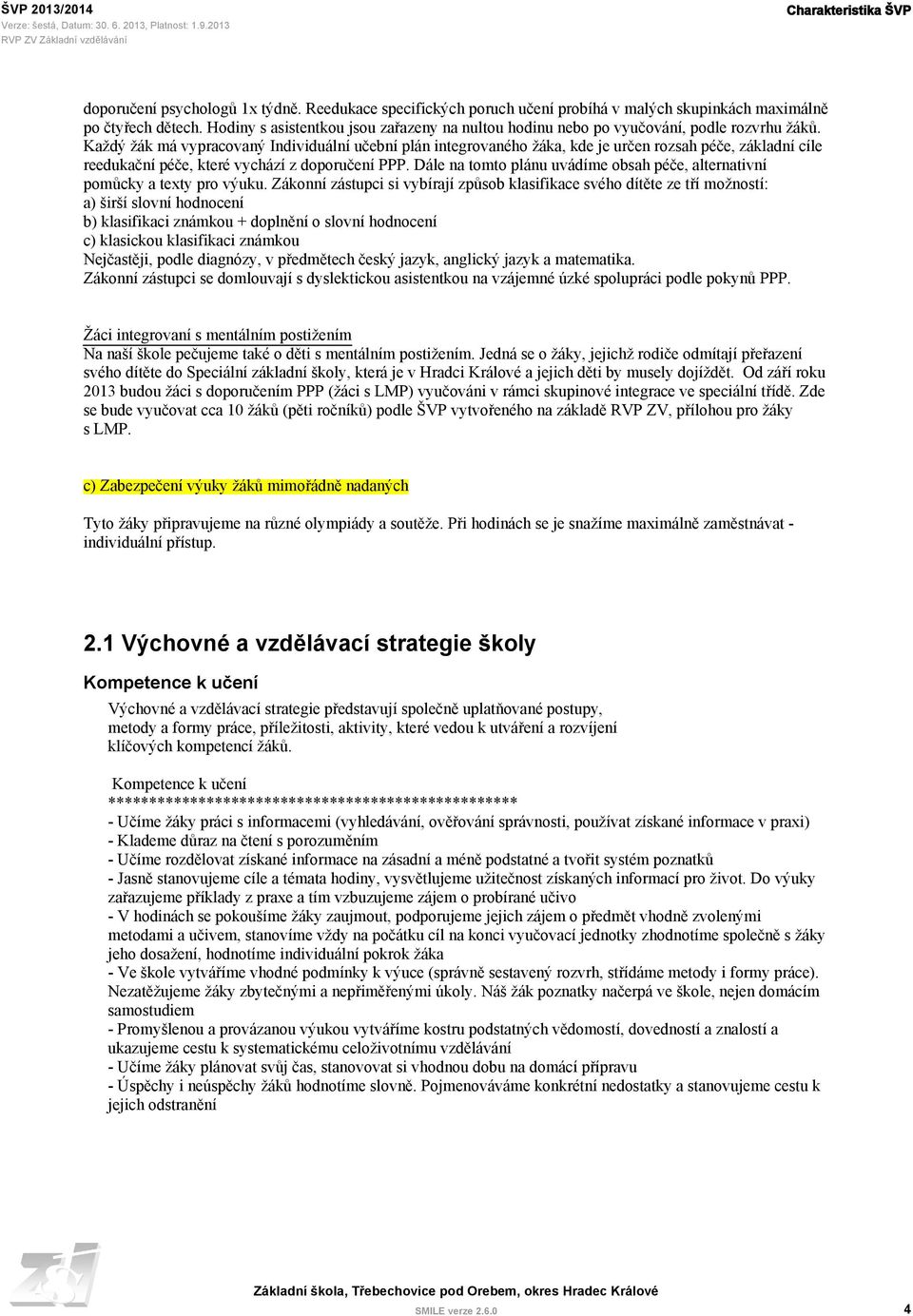 Každý žák má vypracovaný Individuální učební plán integrovaného žáka, kde je určen rozsah péče, základní cíle reedukační péče, které vychází z doporučení PPP.