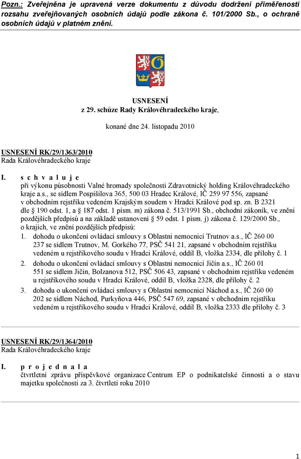 listopadu 2010 USNESENÍ RK/29/1363/2010 při výkonu působnosti Valné hromady společnosti Zdravotnický holding Královéhradeckého kraje a.s., se sídlem Pospíšilova 365, 500 03 Hradec Králové, IČ 259 97 556, zapsané v obchodním rejstříku vedeném Krajským soudem v Hradci Králové pod sp.