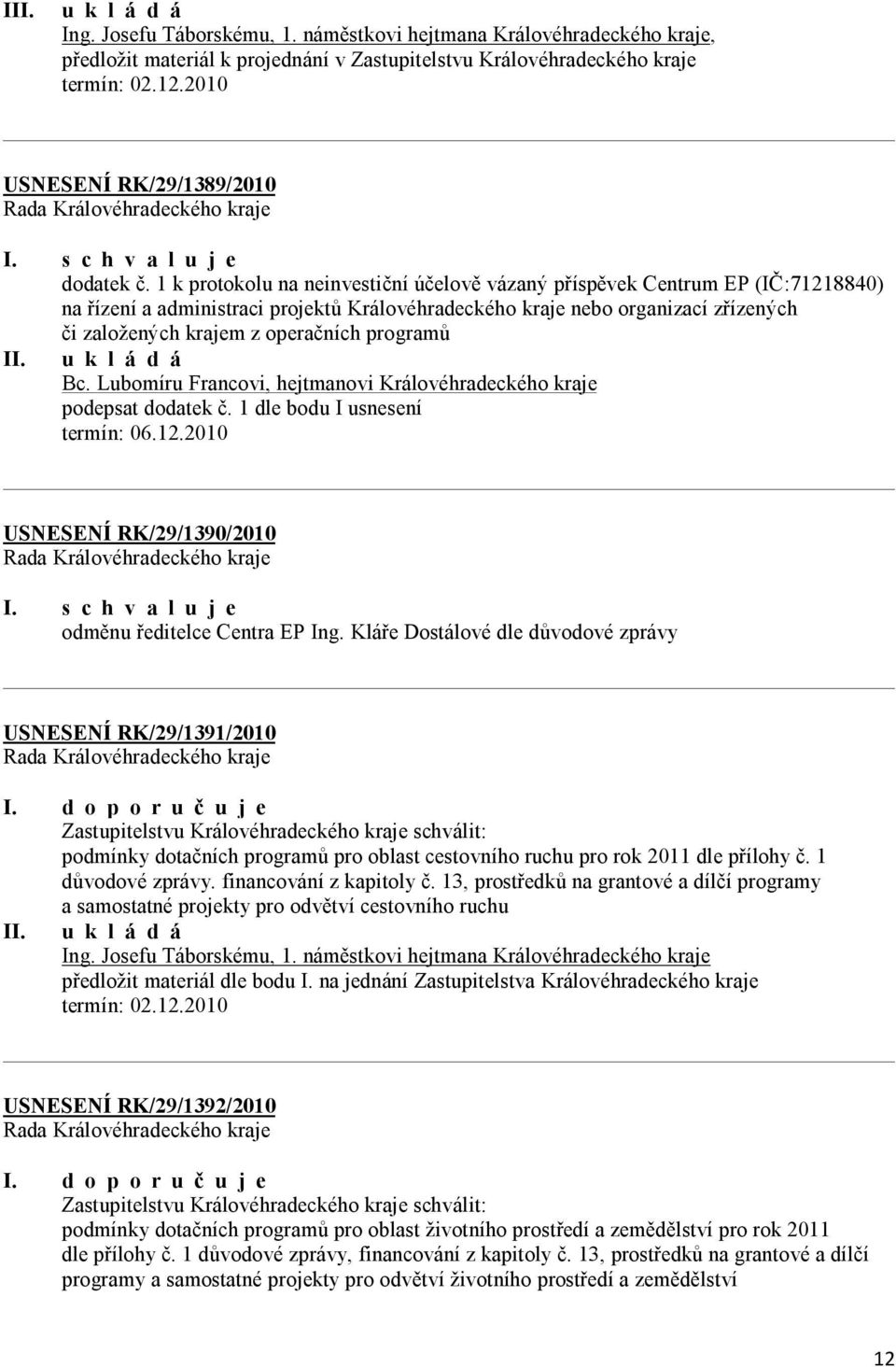 programů Bc. Lubomíru Francovi, hejtmanovi Královéhradeckého kraje podepsat dodatek č. 1 dle bodu I usnesení termín: 06.12.2010 USNESENÍ RK/29/1390/2010 odměnu ředitelce Centra EP Ing.