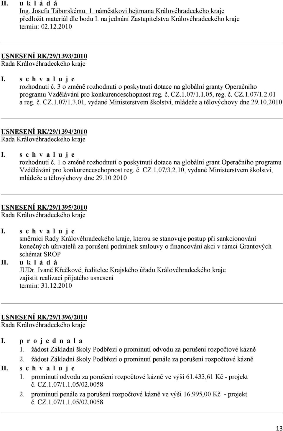 10.2010 USNESENÍ RK/29/1394/2010 rozhodnutí č. 1 o změně rozhodnutí o poskytnutí dotace na globální grant Operačního programu Vzdělávání pro konkurenceschopnost reg. č. CZ.1.07/3.2.10, vydané Ministerstvem školství, mládeže a tělovýchovy dne 29.