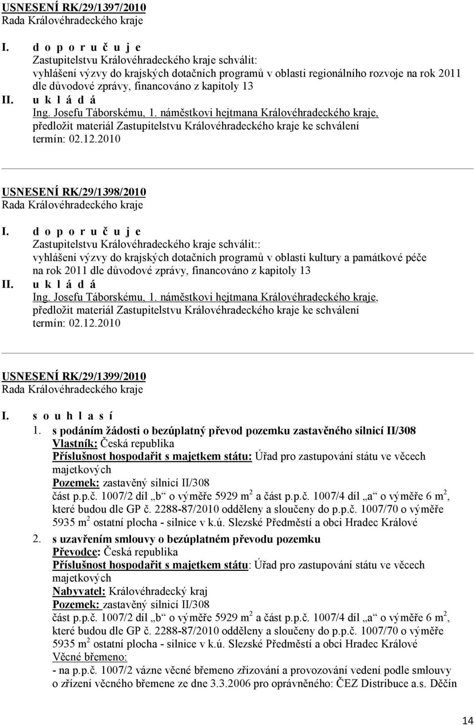 kapitoly 13 Ing. Josefu Táborskému, 1. náměstkovi hejtmana Královéhradeckého kraje, předložit materiál Zastupitelstvu Královéhradeckého kraje ke schválení USNESENÍ RK/29/1398/2010 I.