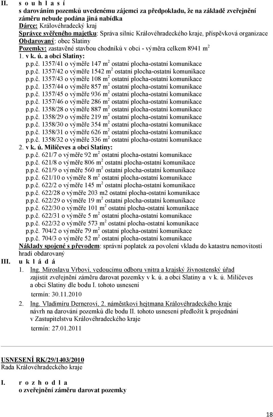 Královéhradeckého kraje, příspěvková organizace Obdarovaný: obec Slatiny Pozemky: zastavěné stavbou chodníků v obci - výměra celkem 8941 m 2 1. v k. ú. a obci Slatiny: p.p.č.