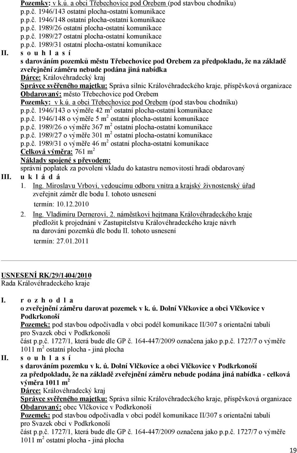 zveřejnění záměru nebude podána jiná nabídka Dárce: Královéhradecký kraj Správce svěřeného majetku: Správa silnic Královéhradeckého kraje, příspěvková organizace Obdarovaný: město Třebechovice pod