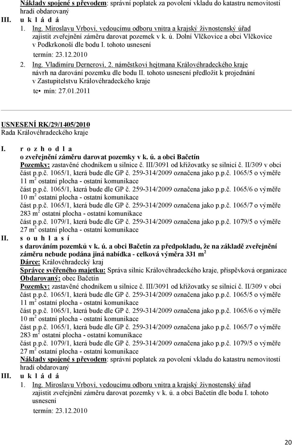 tohoto usnesení termín: 23.12.2010 2. Ing. Vladimíru Dernerovi, 2. náměstkovi hejtmana Královéhradeckého kraje návrh na darování pozemku dle bodu II.