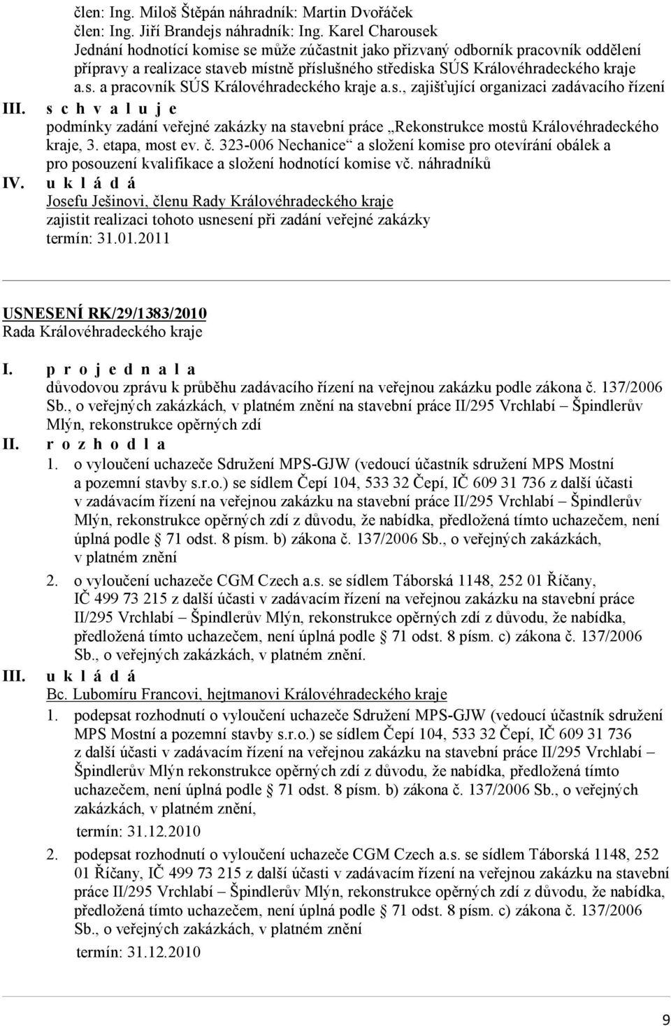 s., zajišťující organizaci zadávacího řízení s c h v a l u j e podmínky zadání veřejné zakázky na stavební práce Rekonstrukce mostů Královéhradeckého kraje, 3. etapa, most ev. č.