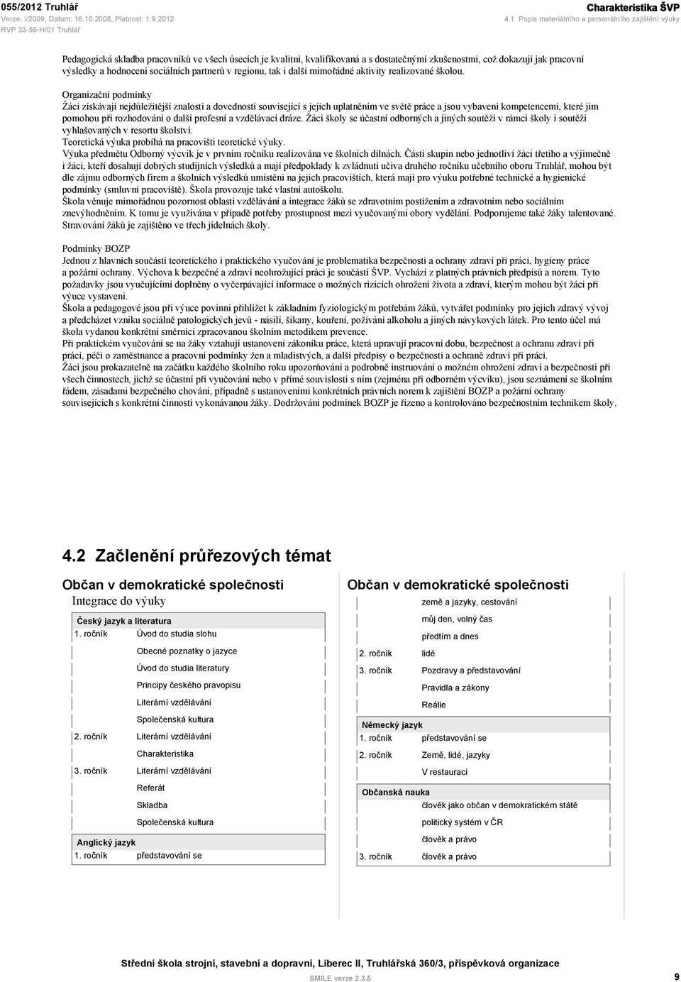 hodnocení sociálních partnerů v regionu, tak i další mimořádné aktivity realizované školou.