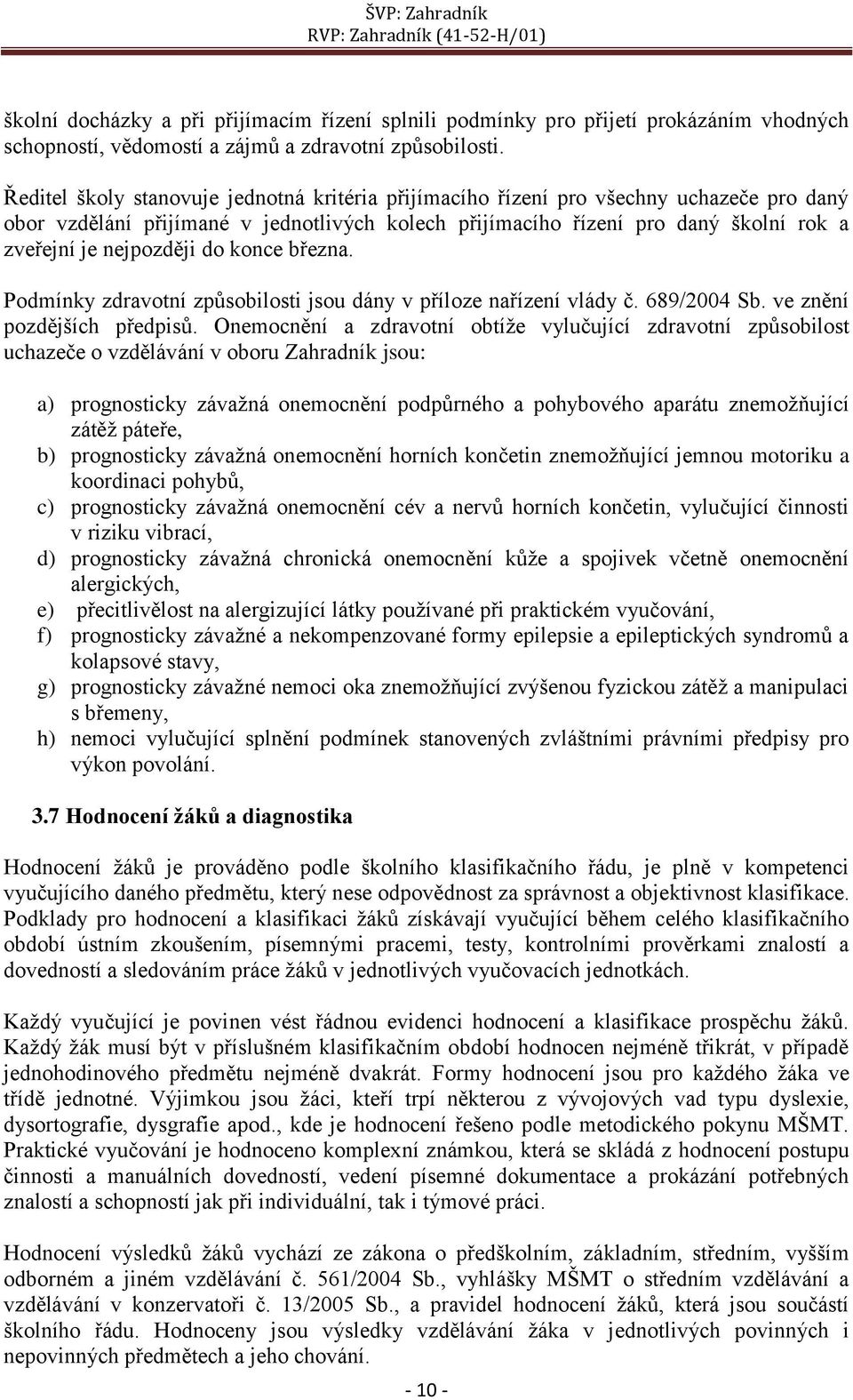 nejpozději do konce března. Podmínky zdravotní způsobilosti jsou dány v příloze nařízení vlády č. 689/2004 Sb. ve znění pozdějších předpisů.